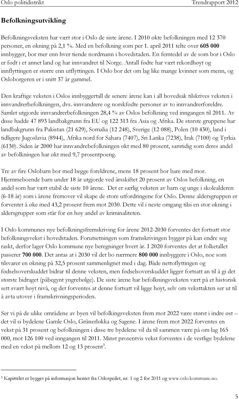 Antall fødte har vært rekordhøyt og innflyttingen er større enn utflyttingen. I Oslo bor det om lag like mange kvinner som menn, og Osloborgeren er i snitt 37 år gammel.