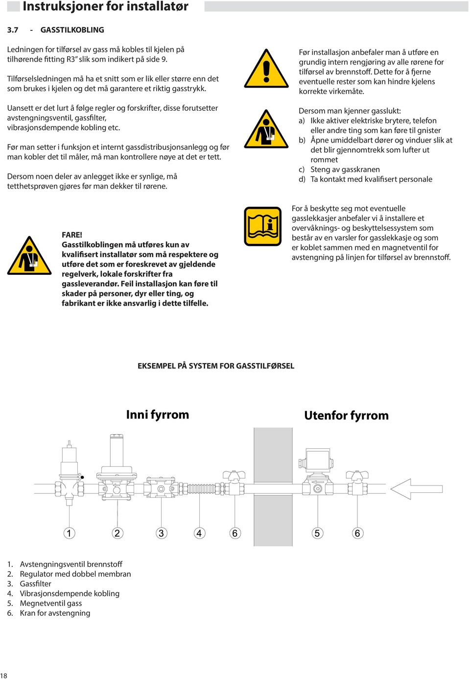 Uansett er det lurt å følge regler og forskrifter, disse forutsetter avstengningsventil, gassfilter, vibrasjonsdempende kobling etc.