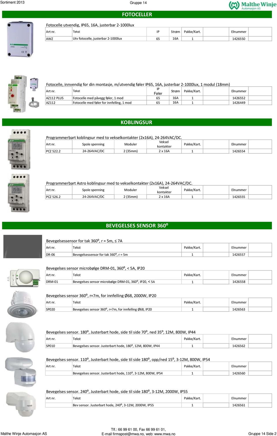 innfelling, 1 mod 65 16A 1 212,00 1426449 530,00 KOBLINGSUR Programmerbart koblingsur med to vekselkontakter (2x16A), 24 264VAC/DC. Veksel Spole spenning Moduler kontakter PCZ 522.