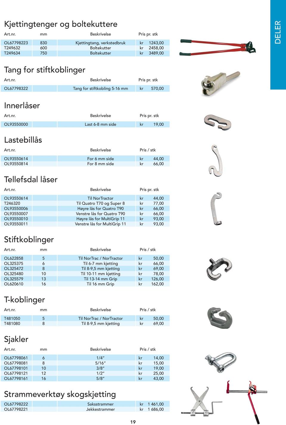 stk OL67798322 Tang for stiftkobling 5-16 mm kr 570,00 Innerlåser Art.nr. Beskrivelse Pris pr. stk OL93550000 Last 6-8 mm side kr 19,00 Lastebillås Art.nr. Beskrivelse Pris / stk OL93550614 For 6 mm side kr 44,00 OL93550814 For 8 mm side kr 66,00 Tellefsdal låser Art.