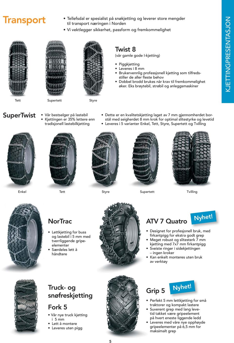 Eks brøytebil, strøbil og anleggsmaskiner KJETTINGPRESENTASJON Tett Supertett Styre SuperTwist Vår bestselger på lastebil Kjettingen er 35% lettere enn tradisjonell lastebilkjetting Dette er en