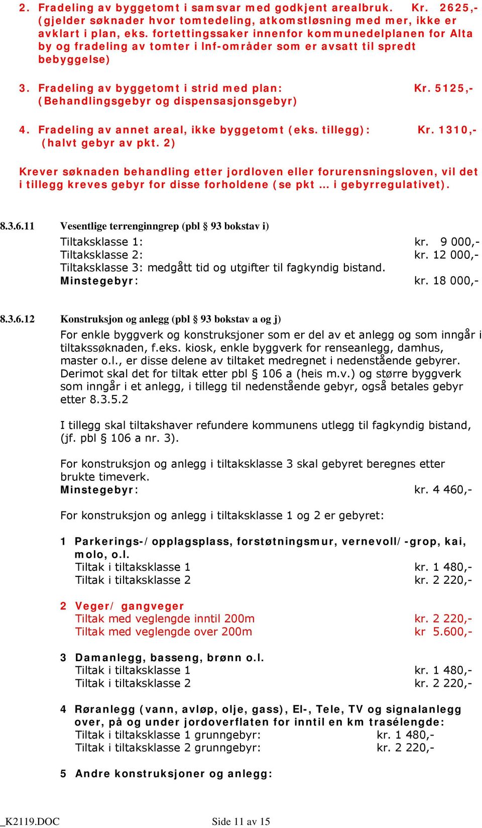 5125,- (Behandlingsgebyr og dispensasjonsgebyr) 4. Fradeling av annet areal, ikke byggetomt (eks. tillegg): Kr. 1310,- (halvt gebyr av pkt.