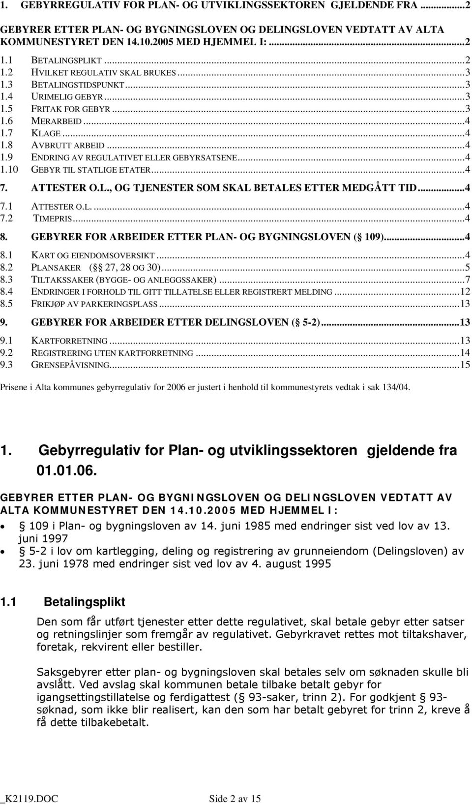 ..4 1.10 GEBYR TIL STATLIGE ETATER...4 7. ATTESTER O.L., OG TJENESTER SOM SKAL BETALES ETTER MEDGÅTT TID...4 7.1 ATTESTER O.L....4 7.2 TIMEPRIS...4 8.