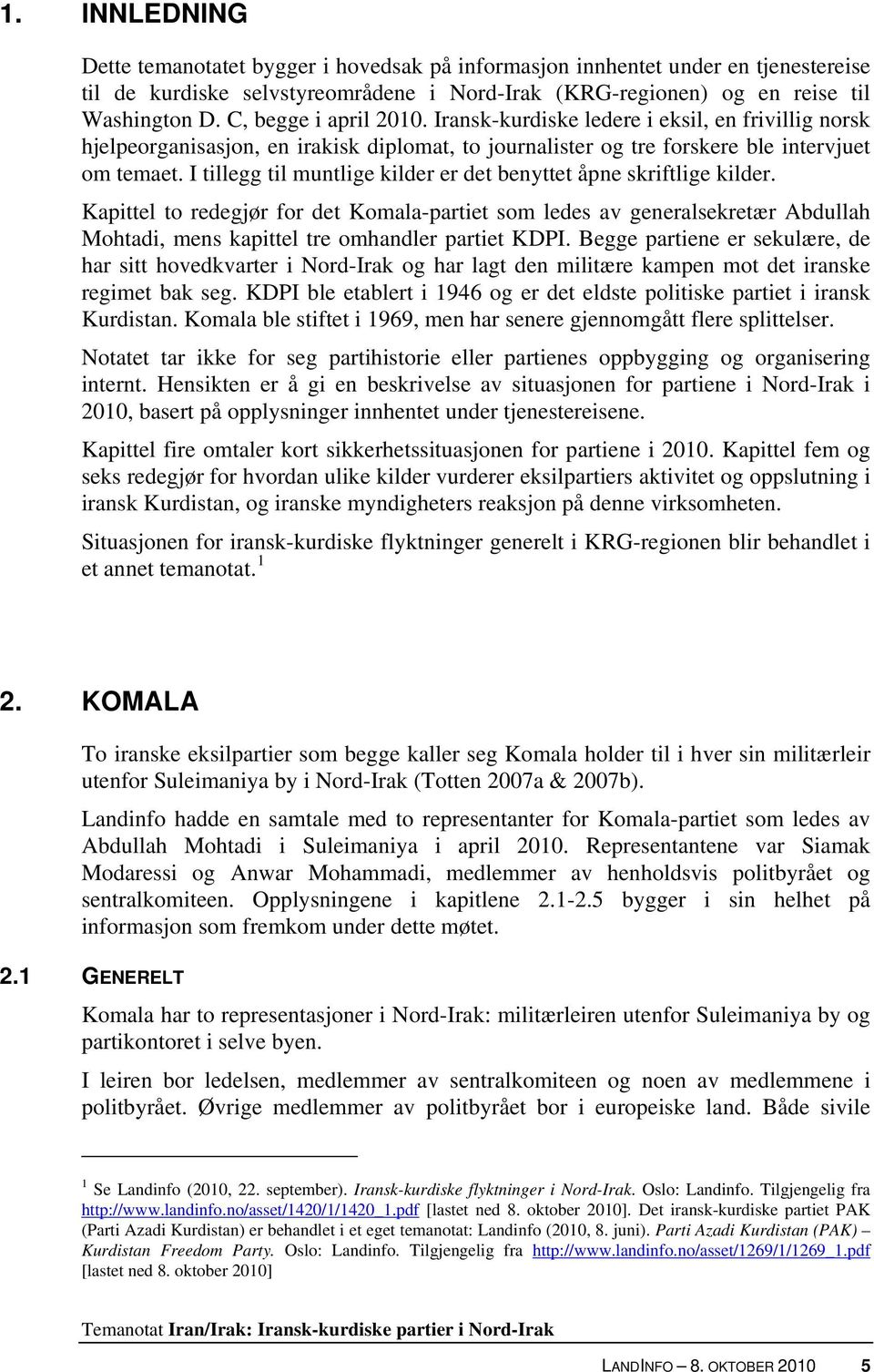 I tillegg til muntlige kilder er det benyttet åpne skriftlige kilder.