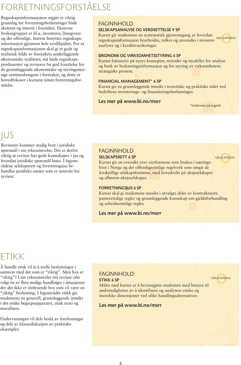 Fr at regnskapsinfrmasjnen skal gi et gdt g realistisk bilde av fretakets underliggende øknmiske realiteter, må både regnskapsprdusenter g revisrer ha gd frståelse fr de grunnleggende øknmiske g