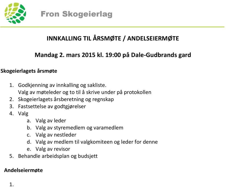 Valg av nestleder d. Valg av medlem til valgkomiteen og leder for denne e. Valg av revisor 5. Behandle arbeidsplan og budsjett Andelseiermøte 1. Godkjenning av innkalling og sakliste 2.