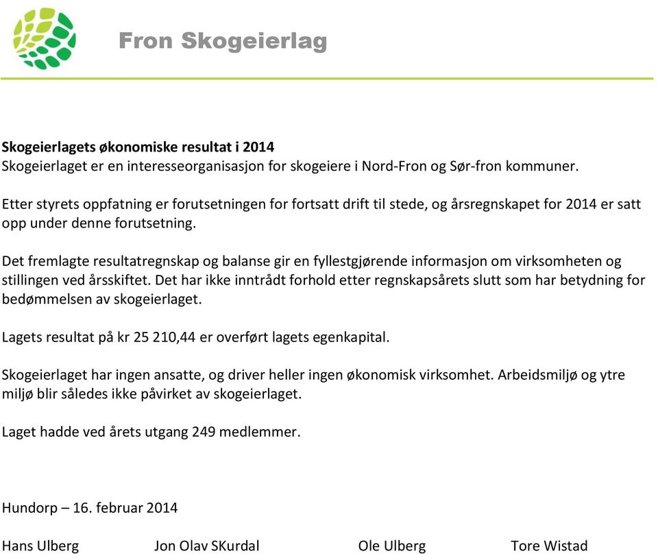 Det fremlagte resultatregnskap og balanse gir en fyllestgjørende informasjon om virksomheten og stillingen ved årsskiftet.