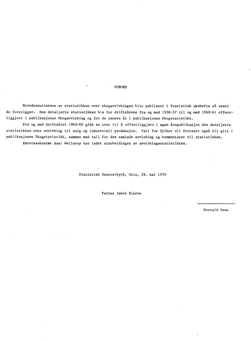 Fra og med driftsaret 196566 gikk en over til å offentliggjøre i egen årspublikasjon den detaljerte statistikken over avvirking til salg og industriell produksjon.