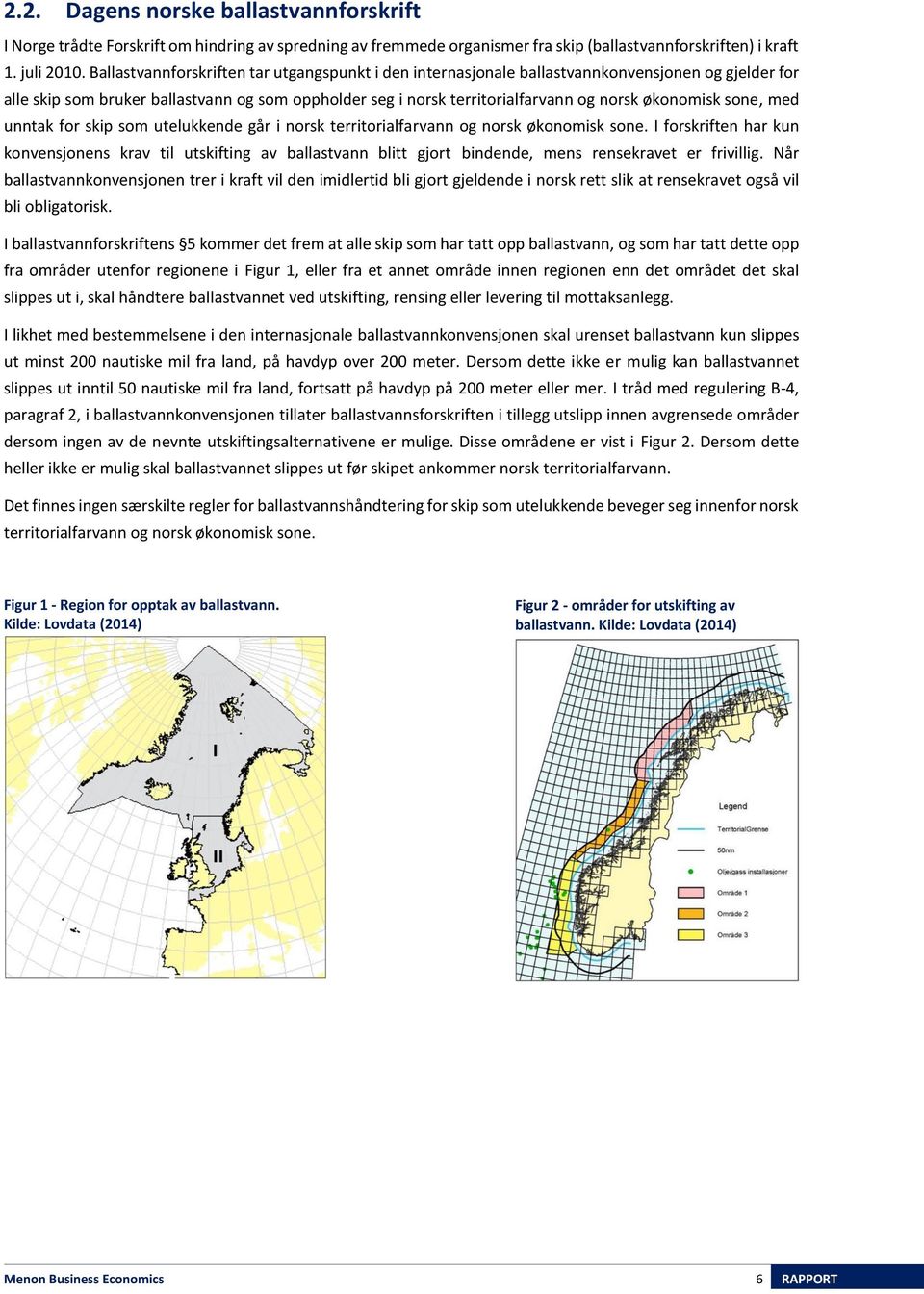 sone, med unntak for skip som utelukkende går i norsk territorialfarvann og norsk økonomisk sone.