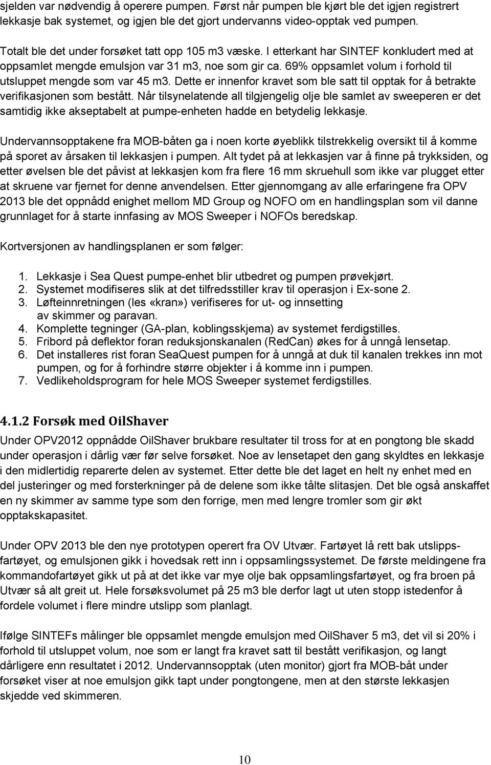 69% oppsamlet volum i forhold til utsluppet mengde som var 45 m3. Dette er innenfor kravet som ble satt til opptak for å betrakte verifikasjonen som bestått.