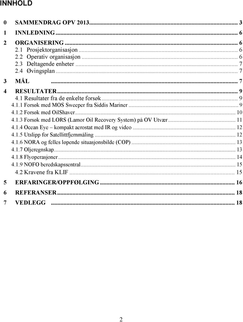 .. 11 4.1.4 Ocean Eye kompakt aerostat med IR og video... 12 4.1.5 Utslipp for Satellittfjernmåling... 12 4.1.6 NORA og felles løpende situasjonsbilde (COP)... 13 4.1.7 Oljeregnskap.