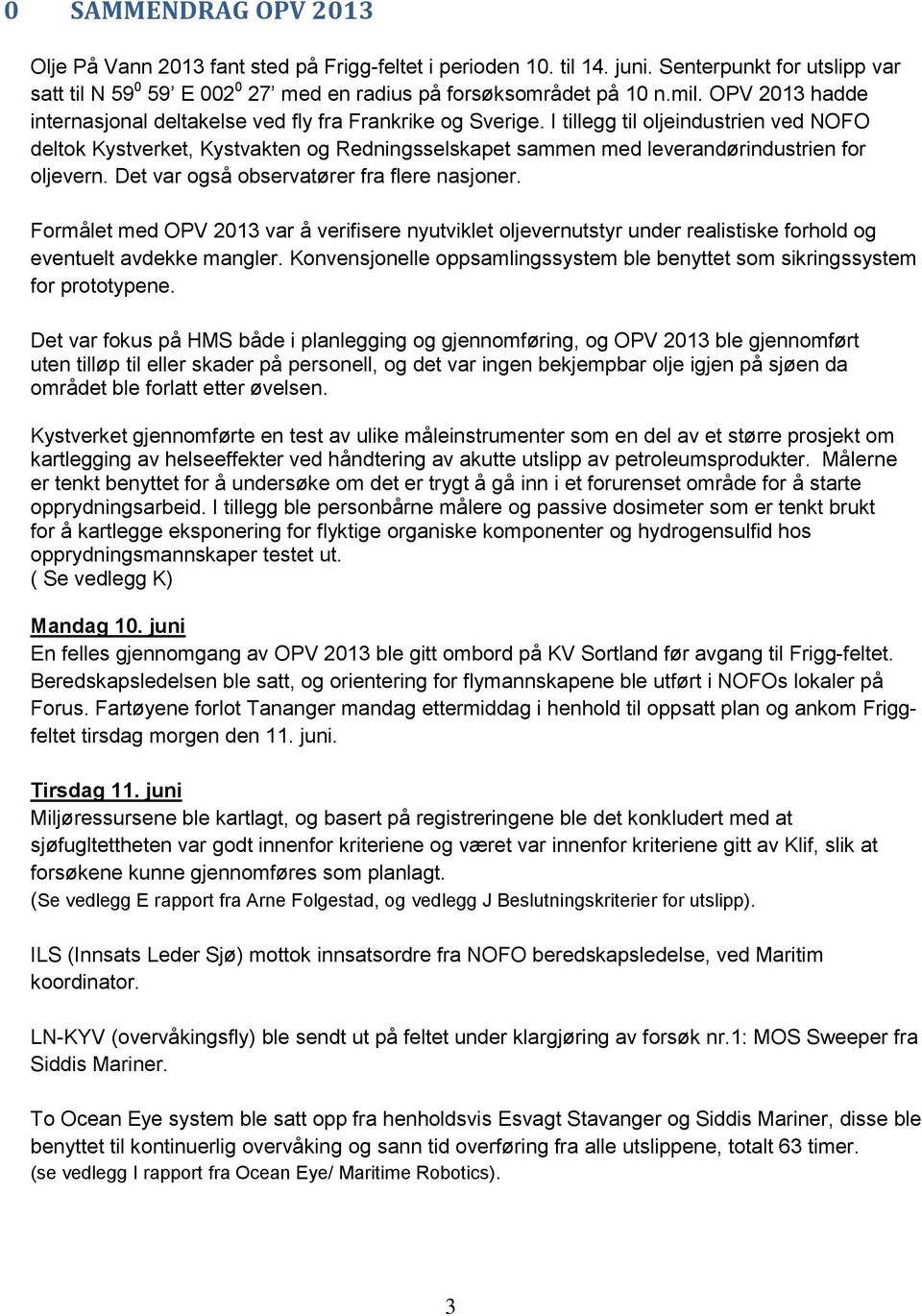 I tillegg til oljeindustrien ved NOFO deltok Kystverket, Kystvakten og Redningsselskapet sammen med leverandørindustrien for oljevern. Det var også observatører fra flere nasjoner.