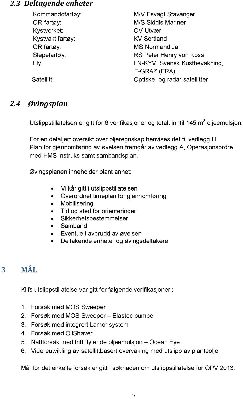 For en detaljert oversikt over oljeregnskap henvises det til vedlegg H Plan for gjennomføring av øvelsen fremgår av vedlegg A, Operasjonsordre med HMS instruks samt sambandsplan.