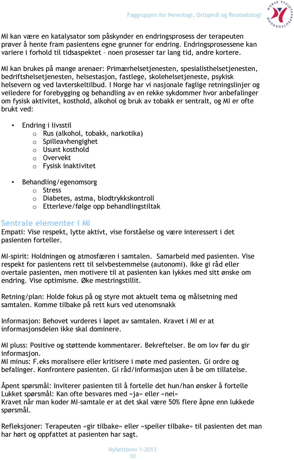 MI kan brukes på mange arenaer: Primærhelsetjenesten, spesialisthelsetjenesten, bedriftshelsetjenesten, helsestasjon, fastlege, skolehelsetjeneste, psykisk helsevern og ved lavterskeltilbud.