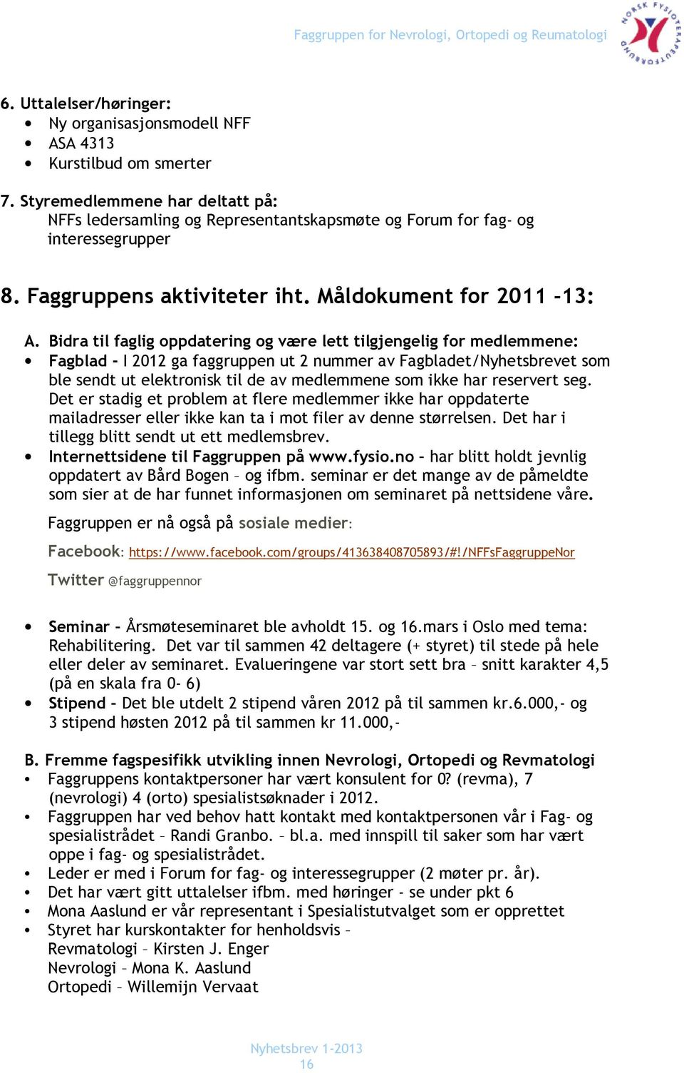 Bidra til faglig oppdatering og være lett tilgjengelig for medlemmene: Fagblad - I 2012 ga faggruppen ut 2 nummer av Fagbladet/Nyhetsbrevet som ble sendt ut elektronisk til de av medlemmene som ikke
