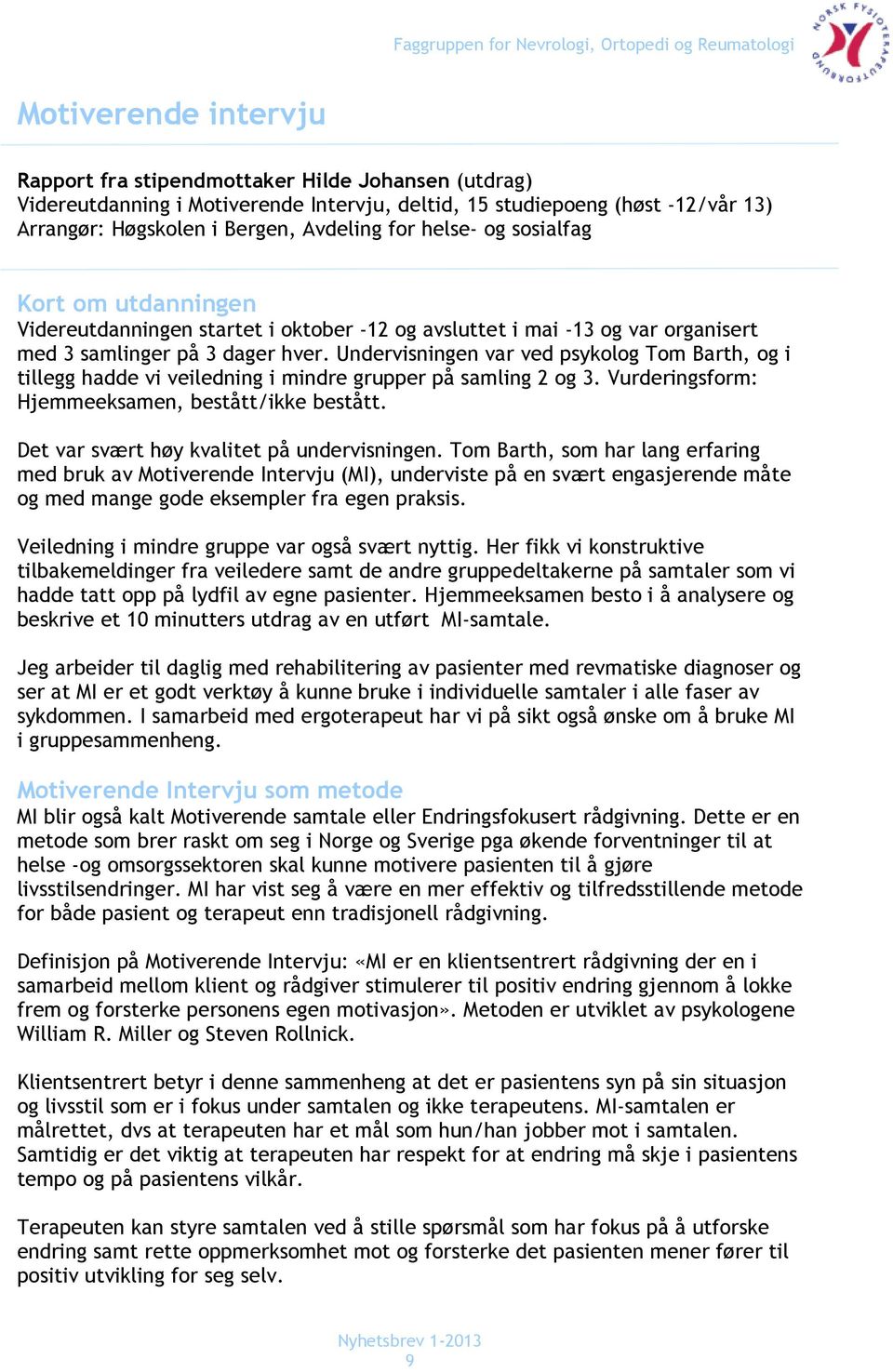 Undervisningen var ved psykolog Tom Barth, og i tillegg hadde vi veiledning i mindre grupper på samling 2 og 3. Vurderingsform: Hjemmeeksamen, bestått/ikke bestått.