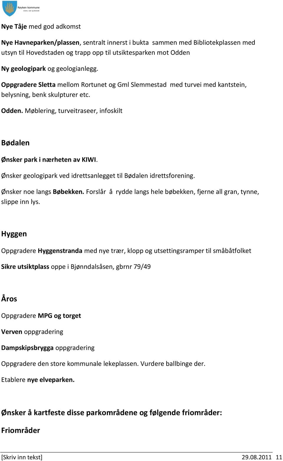 Møblering, turveitraseer, infoskilt Bødalen Ønsker park i nærheten av KIWI. Ønsker geologipark ved idrettsanlegget til Bødalen idrettsforening. Ønsker noe langs Bøbekken.