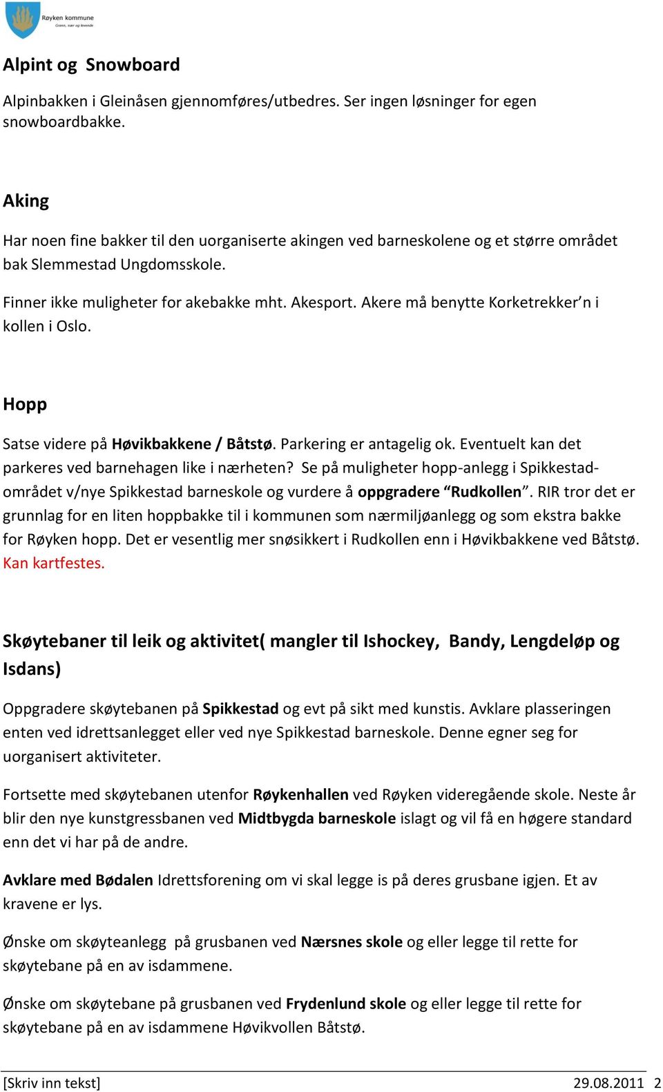 Akere må benytte Korketrekker n i kollen i Oslo. Hopp Satse videre på Høvikbakkene / Båtstø. Parkering er antagelig ok. Eventuelt kan det parkeres ved barnehagen like i nærheten?