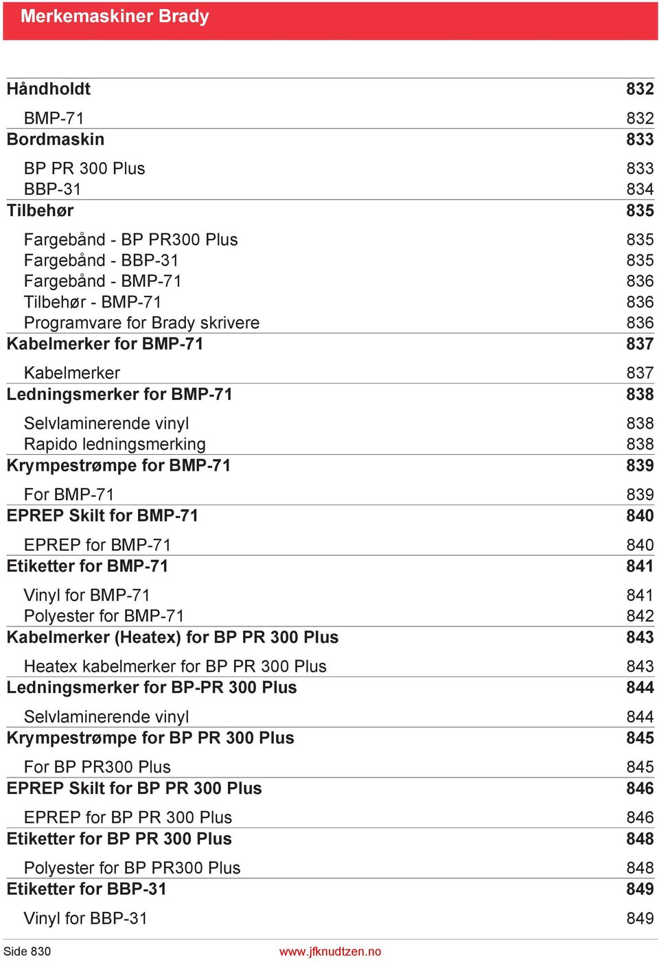 BMP-71 839 EPREP Skilt for BMP-71 840 EPREP for BMP-71 840 Etiketter for BMP-71 841 Vinyl for BMP-71 841 Polyester for BMP-71 842 Kabelmerker (Heatex) for BP PR 300 Plus 843 Heatex kabelmerker for BP