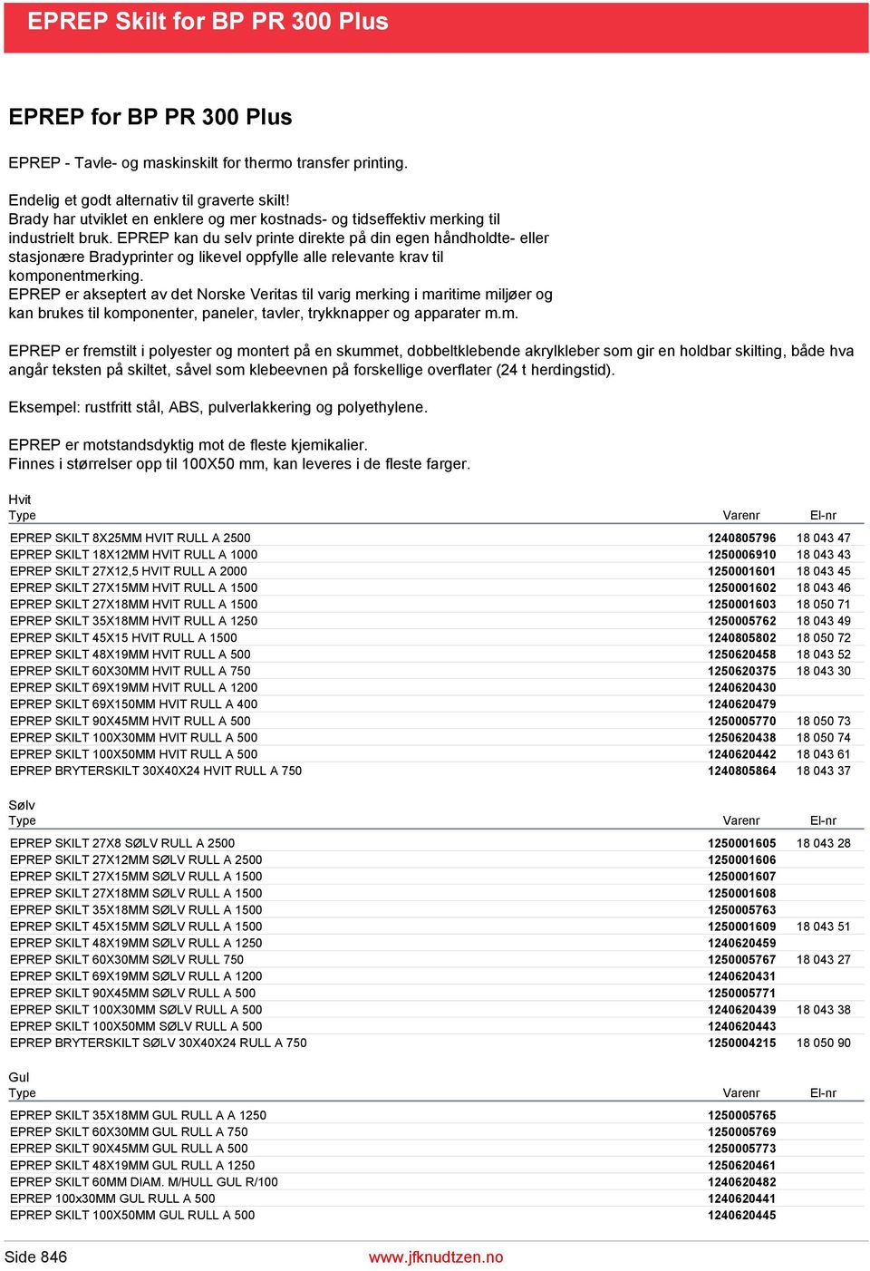 EPREP kan du selv printe direkte på din egen håndholdte- eller stasjonære Bradyprinter og likevel oppfylle alle relevante krav til komponentmerking.