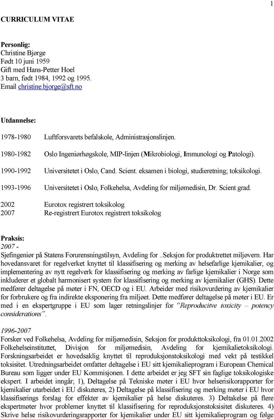 Scient. eksamen i biologi, studieretning; toksikologi. 1993-1996 Universitetet i Oslo, Folkehelsa, Avdeling for miljømedisin, Dr. Scient grad.