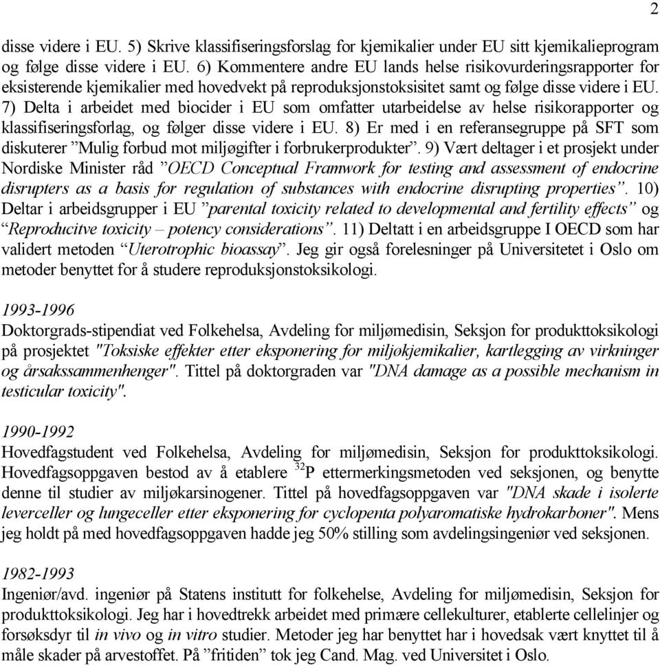 7) Delta i arbeidet med biocider i EU som omfatter utarbeidelse av helse risikorapporter og klassifiseringsforlag, og følger disse videre i EU.