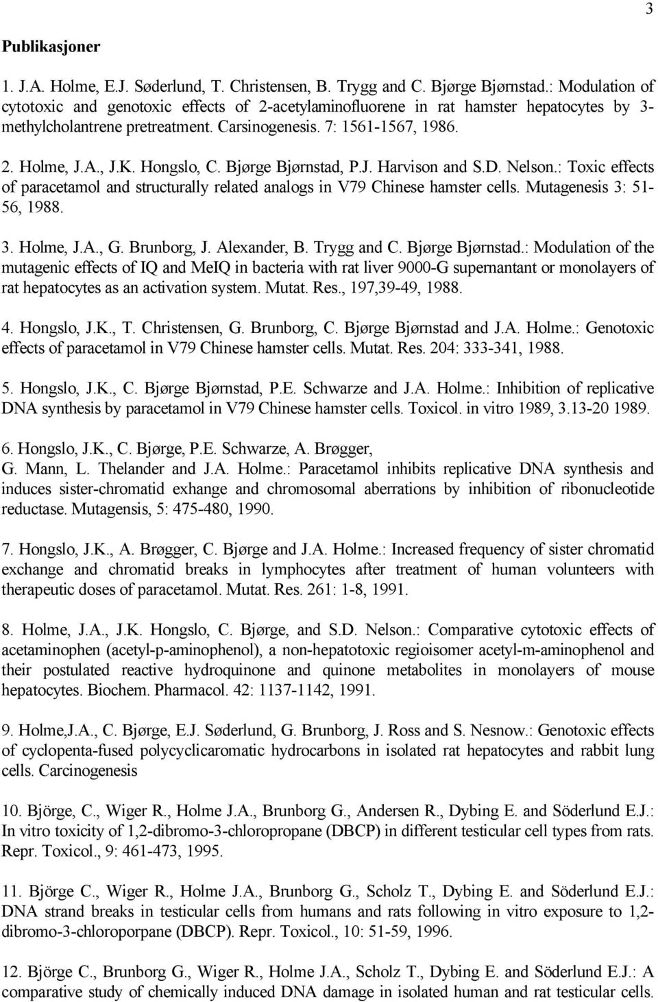 Hongslo, C. Bjørge Bjørnstad, P.J. Harvison and S.D. Nelson.: Toxic effects of paracetamol and structurally related analogs in V79 Chinese hamster cells. Mutagenesis 3: 51-56, 1988. 3. Holme, J.A., G.