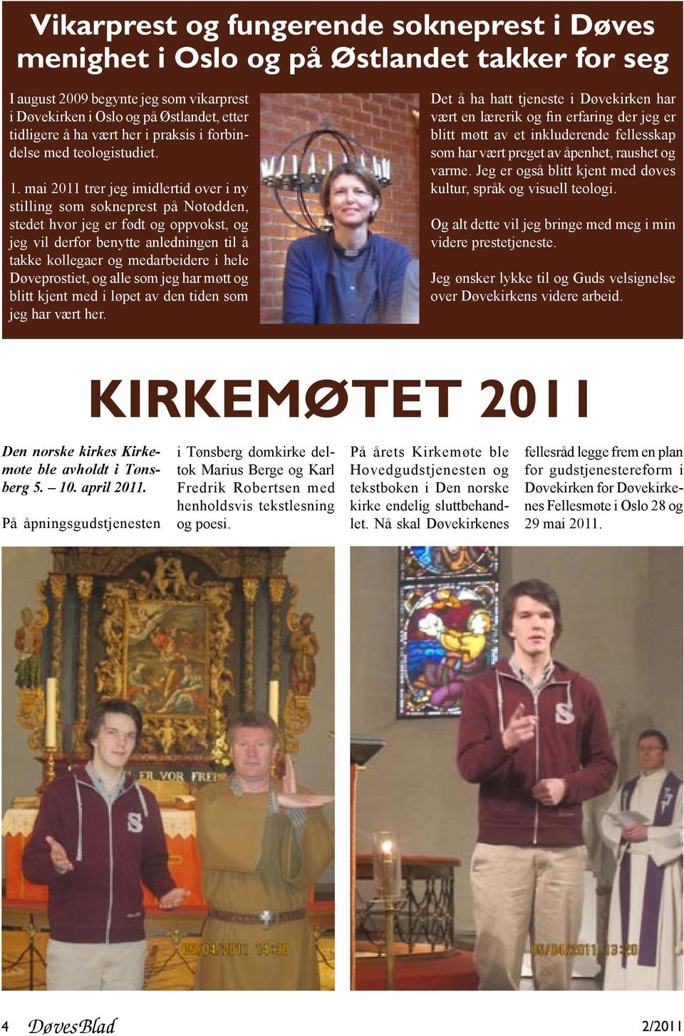 mai 2011 trer jeg imidlertid over i ny stilling som sokneprest på Notodden, stedet hvor jeg er født og oppvokst, og jeg vil derfor benytte anledningen til å takke kollegaer og medarbeidere i hele