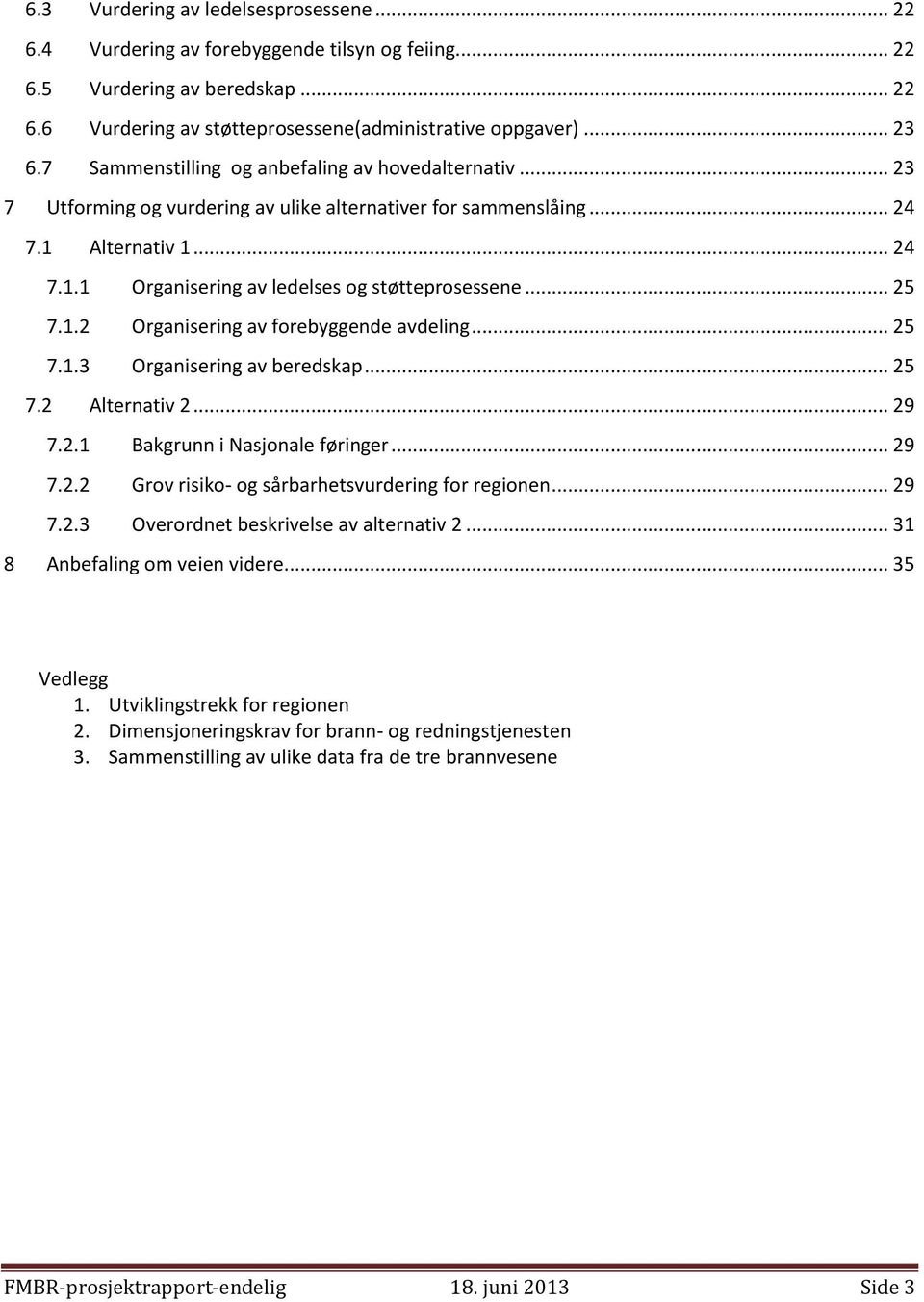 .. 25 7.1.2 Organisering av forebyggende avdeling... 25 7.1.3 Organisering av beredskap... 25 7.2 Alternativ 2... 29 7.2.1 Bakgrunn i Nasjonale føringer... 29 7.2.2 Grov risiko- og sårbarhetsvurdering for regionen.