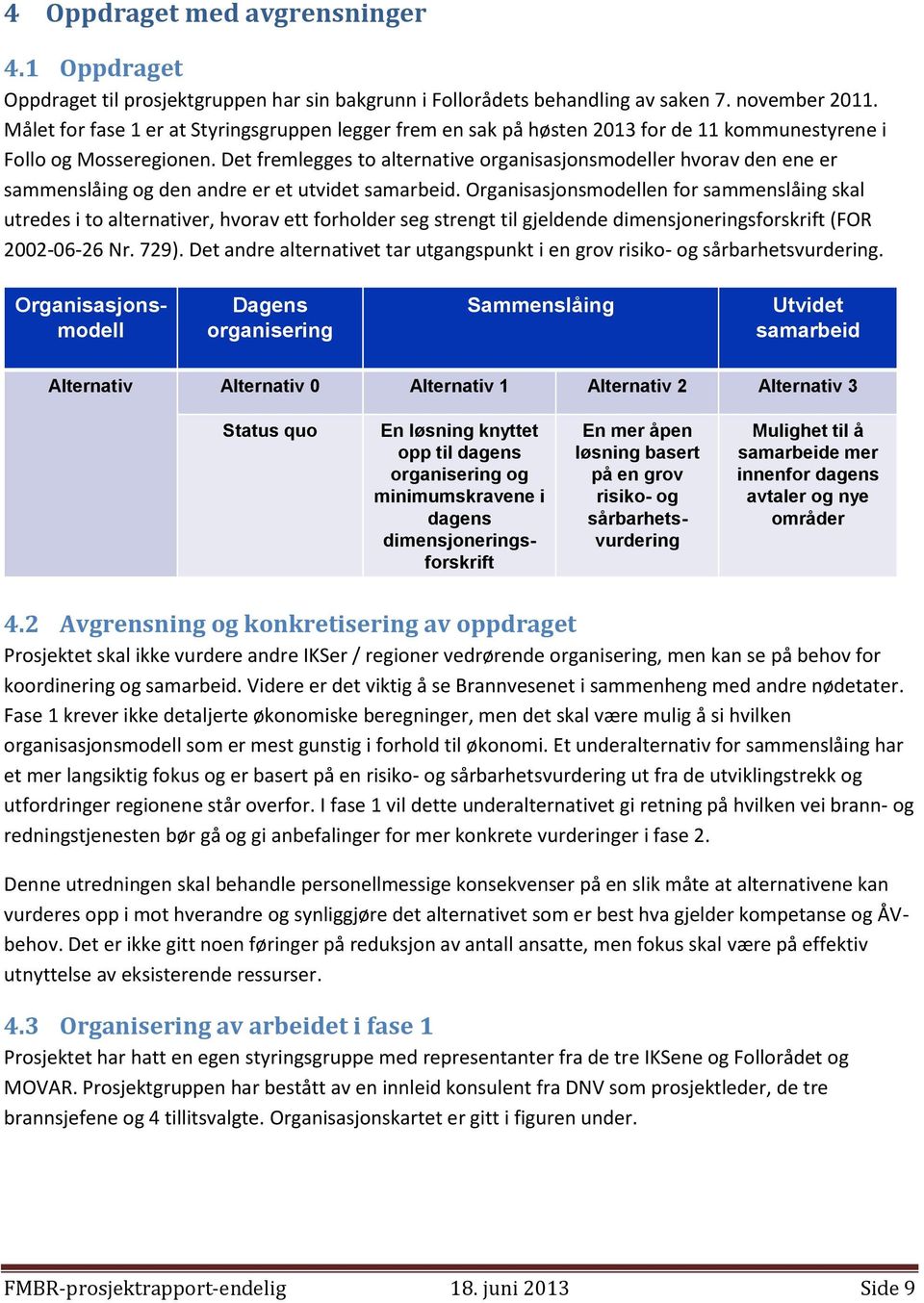 Det fremlegges to alternative organisasjonsmodeller hvorav den ene er sammenslåing og den andre er et utvidet samarbeid.