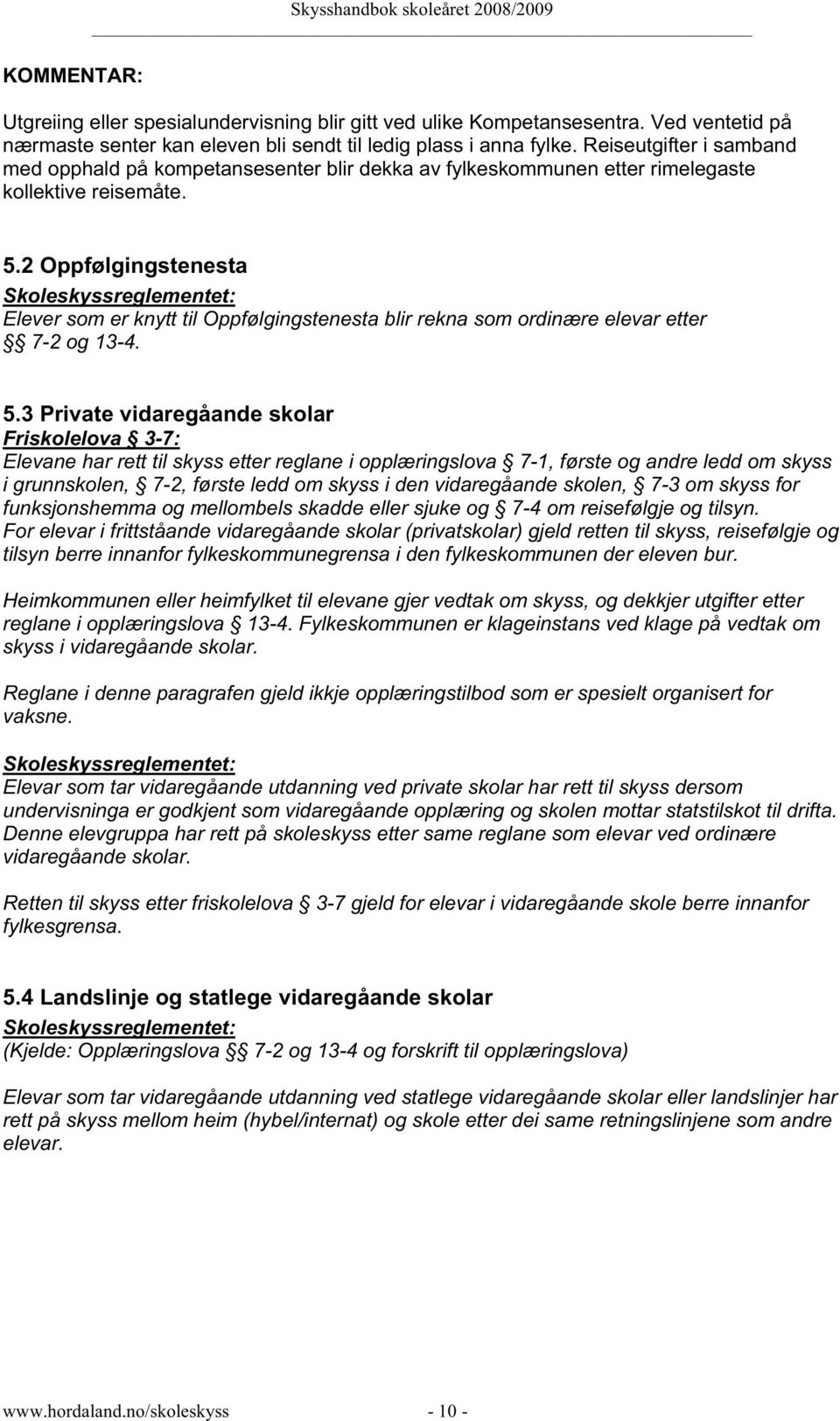 2 Oppfølgingstenesta Elever som er knytt til Oppfølgingstenesta blir rekna som ordinære elevar etter 7-2 og 13-4. 5.