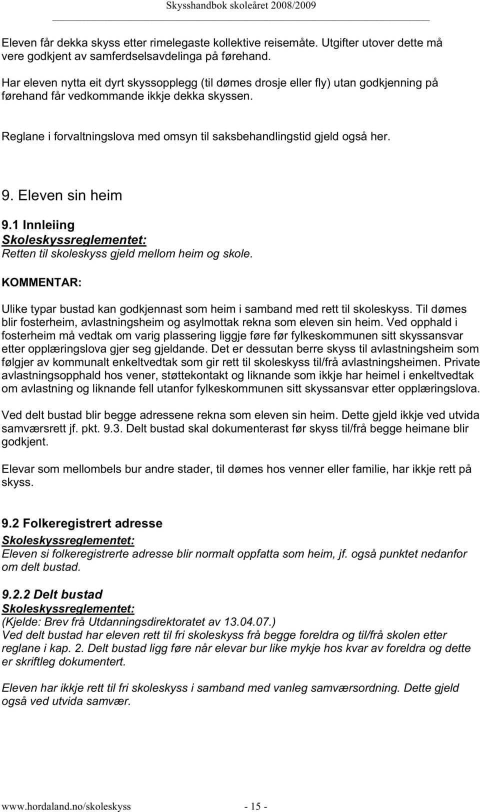 Reglane i forvaltningslova med omsyn til saksbehandlingstid gjeld også her. 9. Eleven sin heim 9.1 Innleiing Retten til skoleskyss gjeld mellom heim og skole.