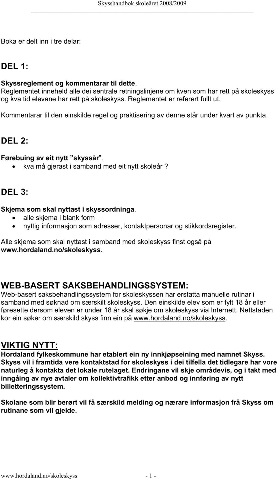 Kommentarar til den einskilde regel og praktisering av denne står under kvart av punkta. DEL 2: Førebuing av eit nytt skyssår. kva må gjerast i samband med eit nytt skoleår?