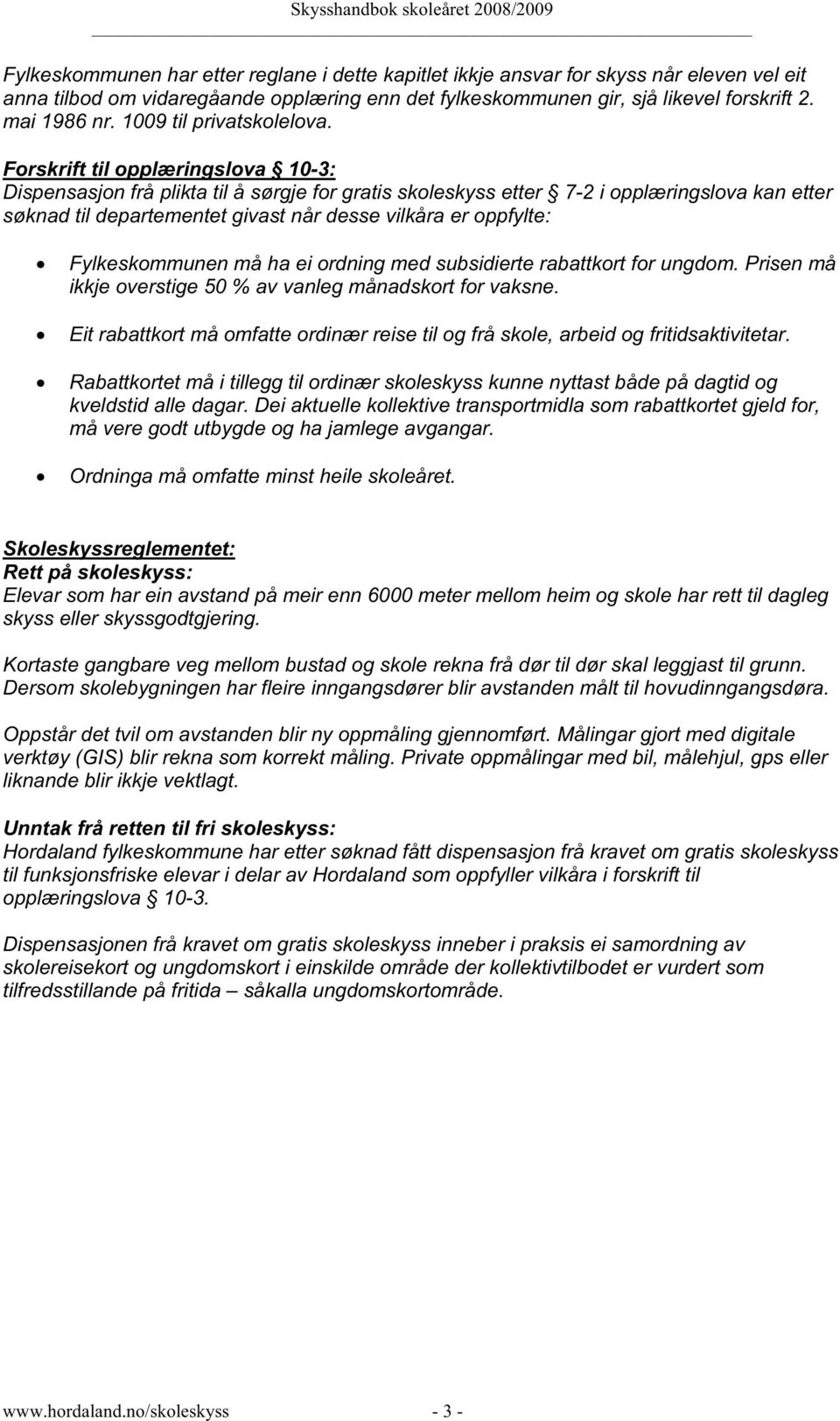 Forskrift til opplæringslova 10-3: Dispensasjon frå plikta til å sørgje for gratis skoleskyss etter 7-2 i opplæringslova kan etter søknad til departementet givast når desse vilkåra er oppfylte:
