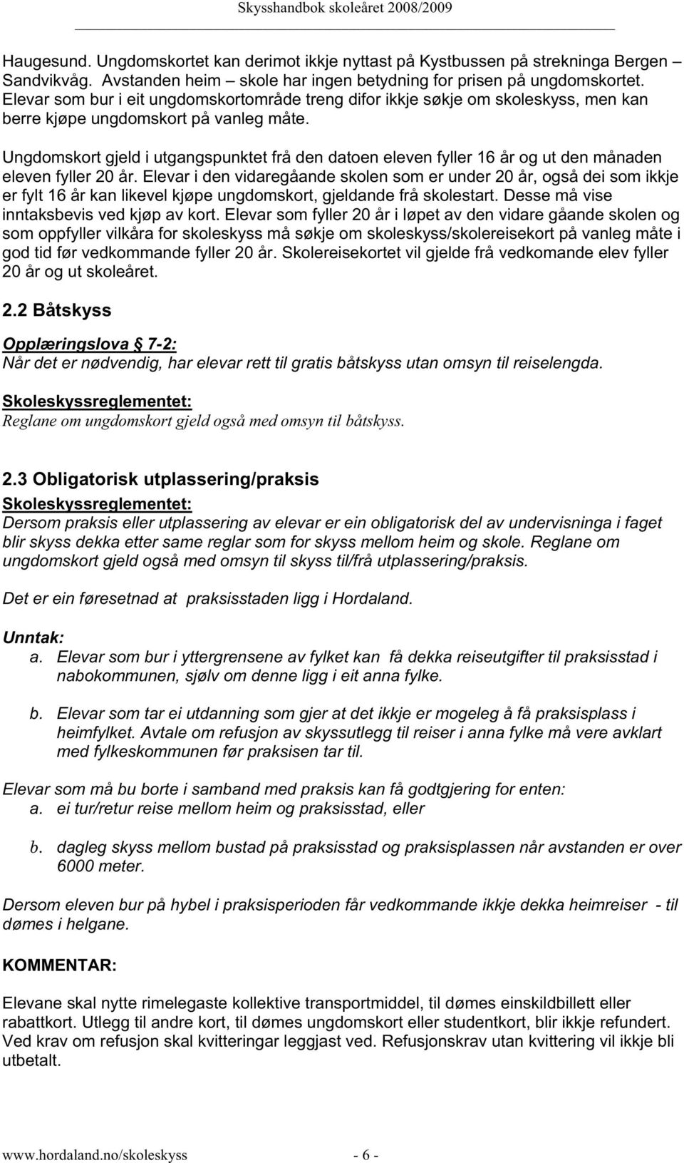 Ungdomskort gjeld i utgangspunktet frå den datoen eleven fyller 16 år og ut den månaden eleven fyller 20 år.