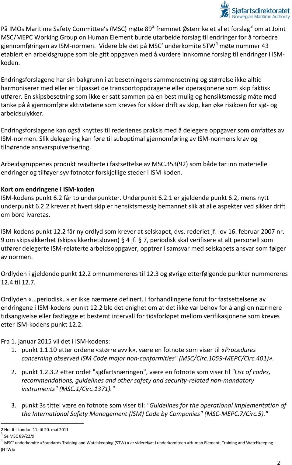 Endringsforslagene har sin bakgrunn i at besetningens sammensetning og størrelse ikke alltid harmoniserer med eller er tilpasset de transportoppdragene eller operasjonene som skip faktisk utfører.