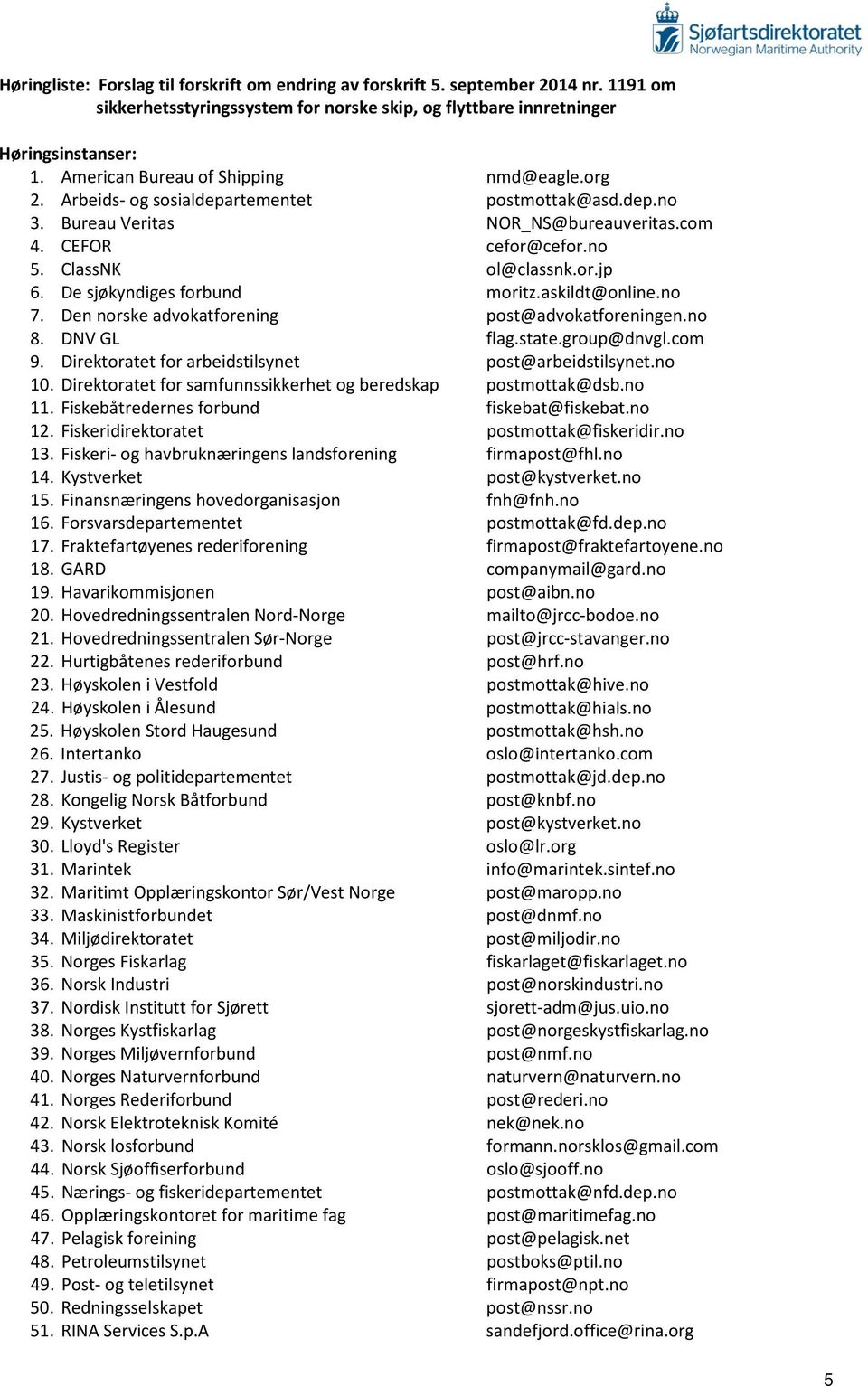 De sjøkyndiges forbund moritz.askildt@online.no 7. Den norske advokatforening post@advokatforeningen.no 8. DNV GL flag.state.group@dnvgl.com 9. Direktoratet for arbeidstilsynet post@arbeidstilsynet.