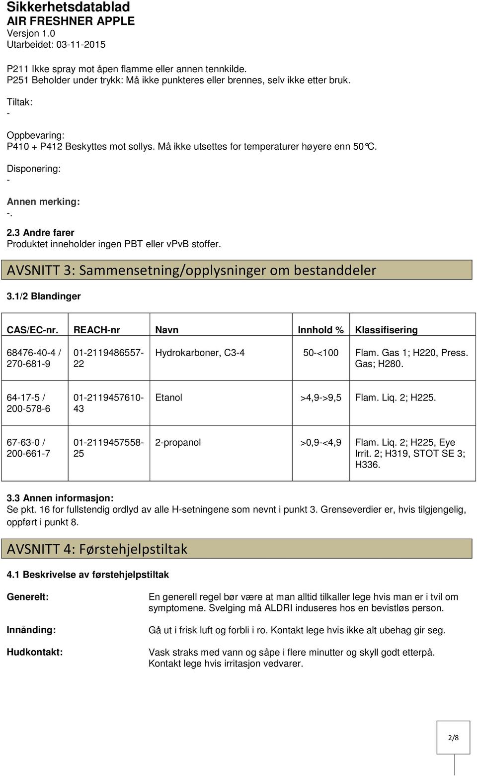 3 Andre farer Produktet inneholder ingen PBT eller vpvb stoffer. AVSNITT 3: Sammensetning/opplysninger om bestanddeler 3.1/2 Blandinger CAS/ECnr.