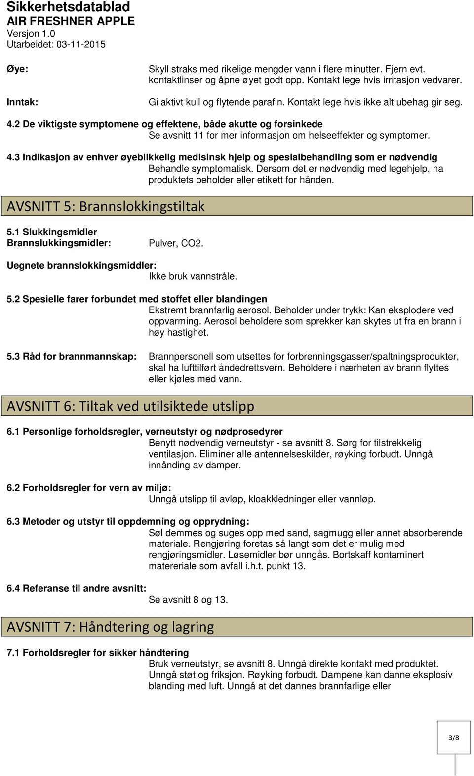 2 De viktigste symptomene og effektene, både akutte og forsinkede Se avsnitt 11 for mer informasjon om helseeffekter og symptomer. 4.