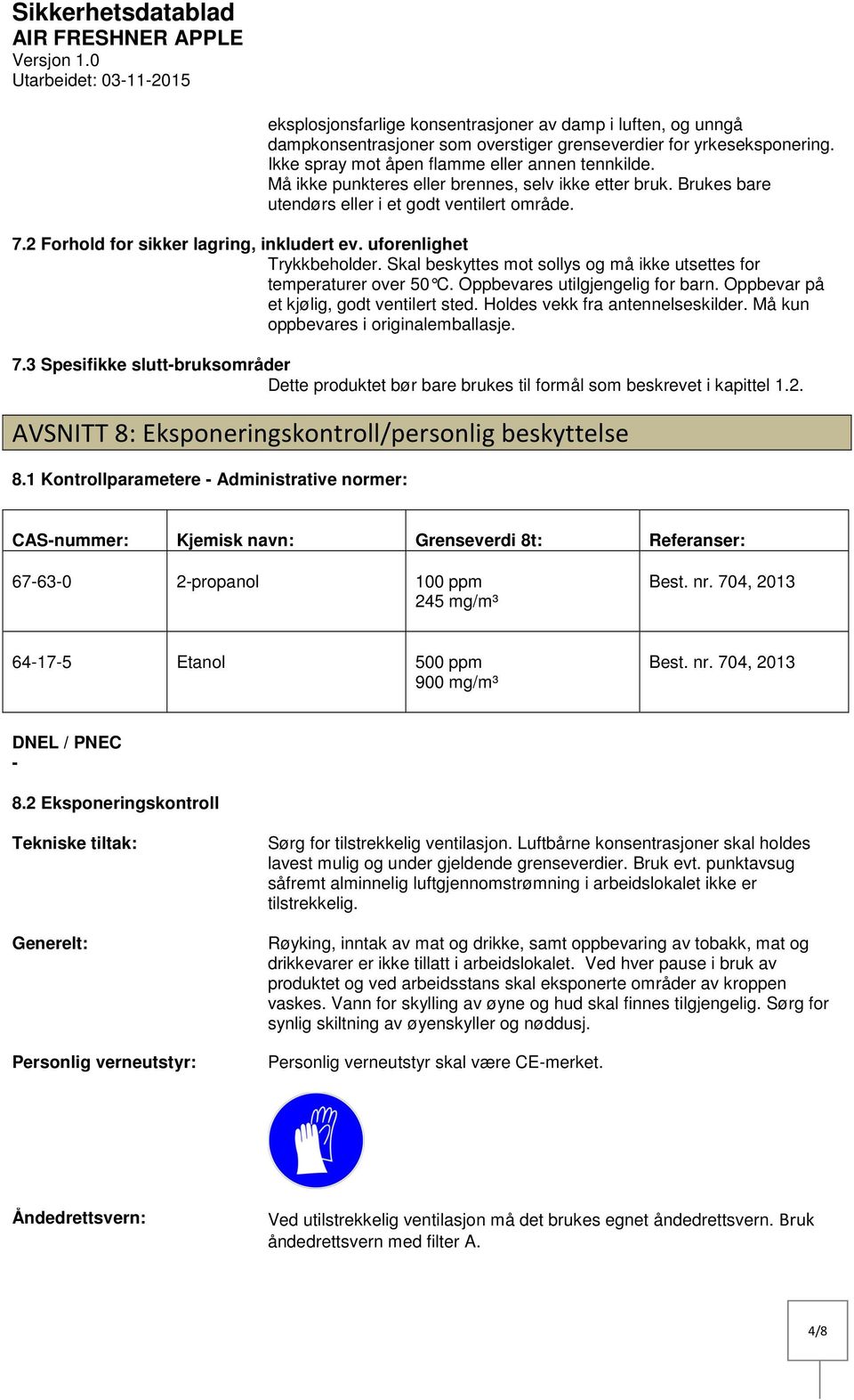 2 Forhold for sikker lagring, inkludert ev. uforenlighet Trykkbeholder. Skal beskyttes mot sollys og må ikke utsettes for temperaturer over 50 C. Oppbevares utilgjengelig for barn.