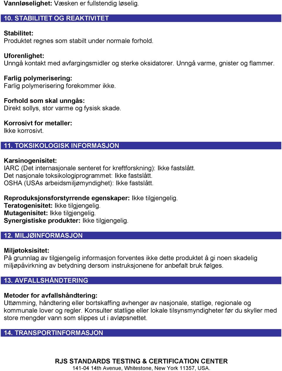 Forhold som skal unngås: Direkt sollys, stor varme og fysisk skade. Korrosivt for metaller: Ikke korrosivt. 11.