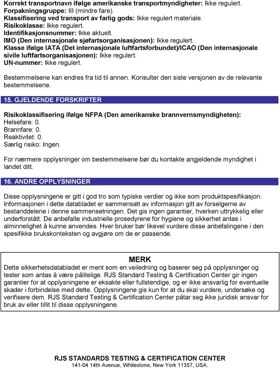 Klasse ifølge IATA (Det internasjonale luftfartsforbundet)/icao (Den internasjonale sivile luftfartsorganisasjonen): Ikke regulert. UN-nummer: Ikke regulert.