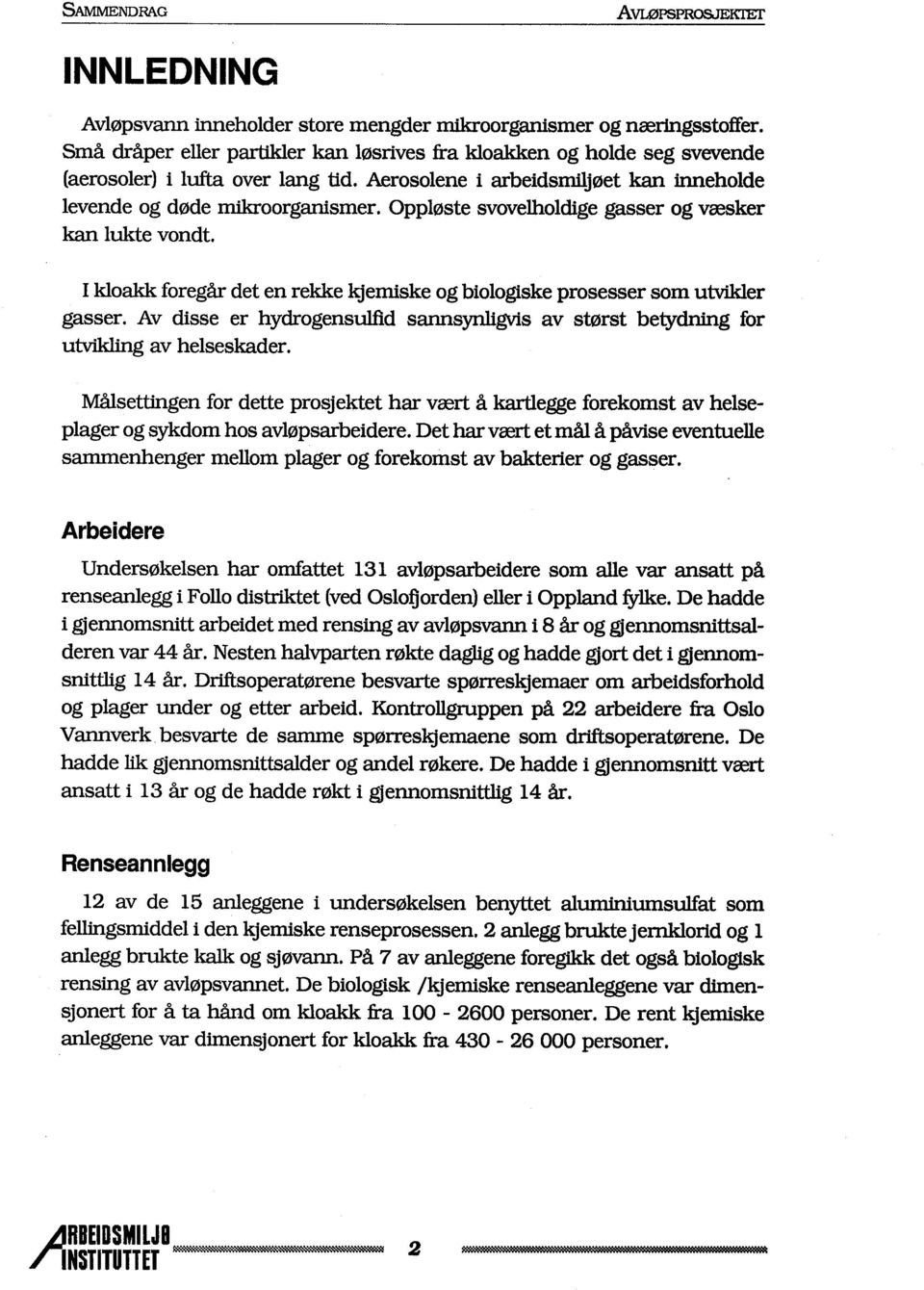 I kloak foregår det en rekke Iqemiske og biologiske prosesser som utver gasser. Av disse er hydrogensuld sansyngvs av størst betydng for utvg av helseskader.