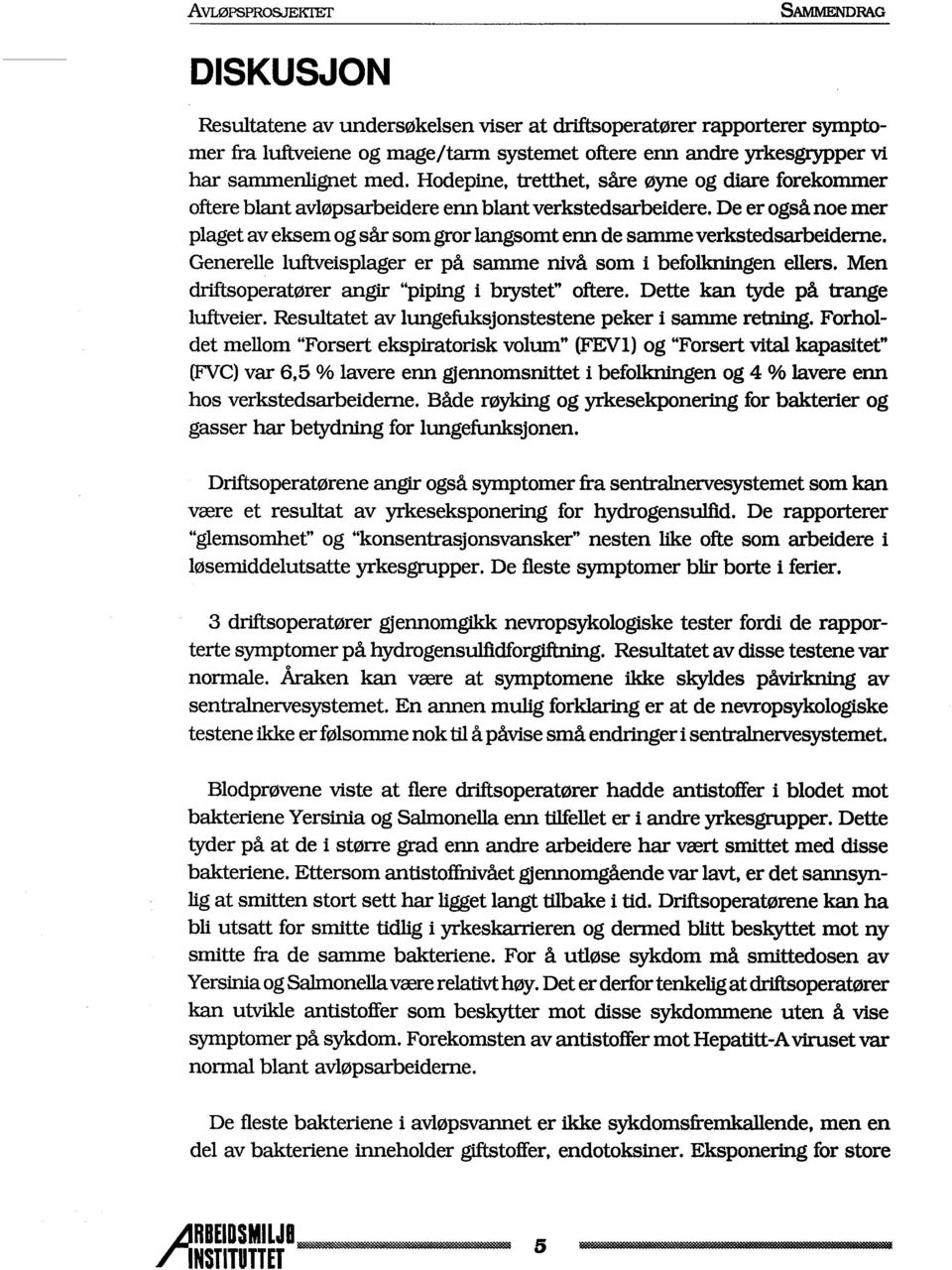 Generelle lufeisplager er på same nivå som i befolkgen elers. Men droperatører angi "piping i biystet" oftere. Dette ka tyde på trange lufeier. Resultatet av lungefusjonstestene peker i same retng.