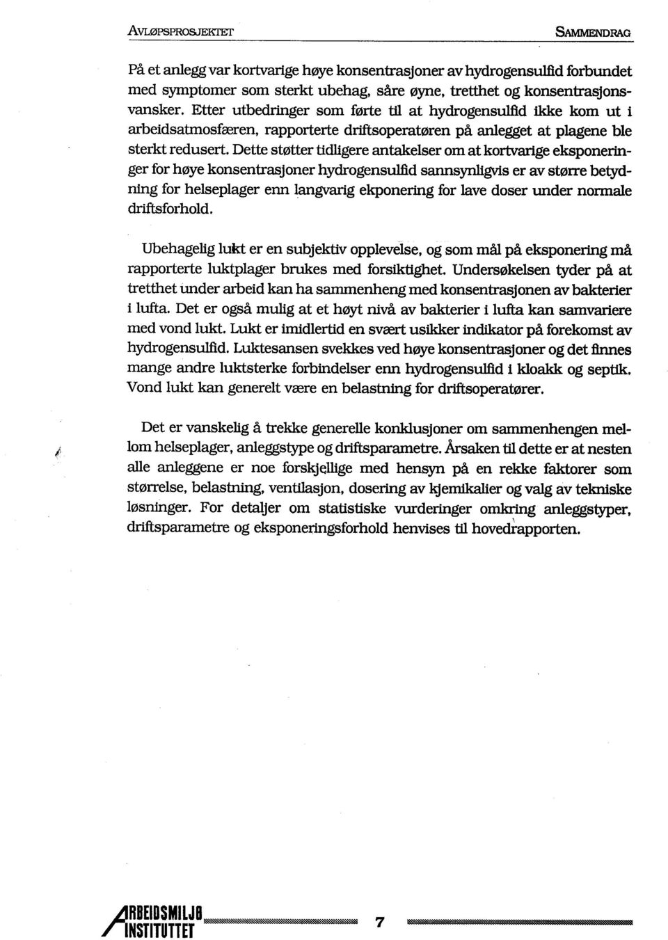 Dette støtter tidlgere antaelser om at kortarge eksponeriger for høye konsentrasjoner hydrogensuld sansyngvs er av større betydnig for helseplager enn lagvarg ekponerig for lave doser under normale