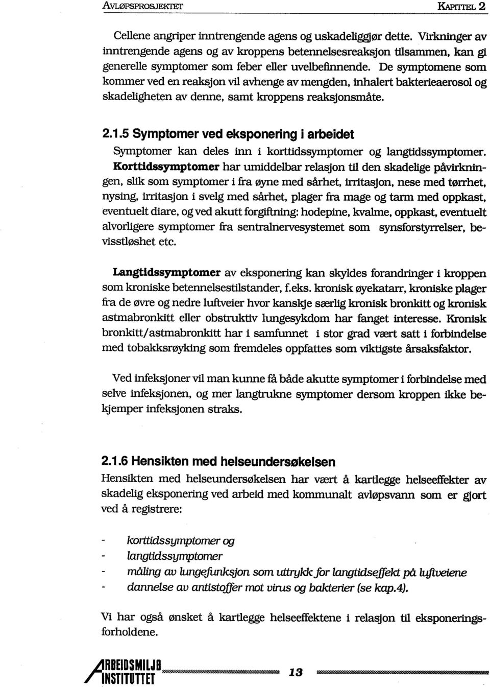 De symptomene som kommer ved en reakjon vi avhenge av mengden, inalert bakterieaerosol og skadeligheten av denne, samt kroppens reaksjonsmåte. 2.1.