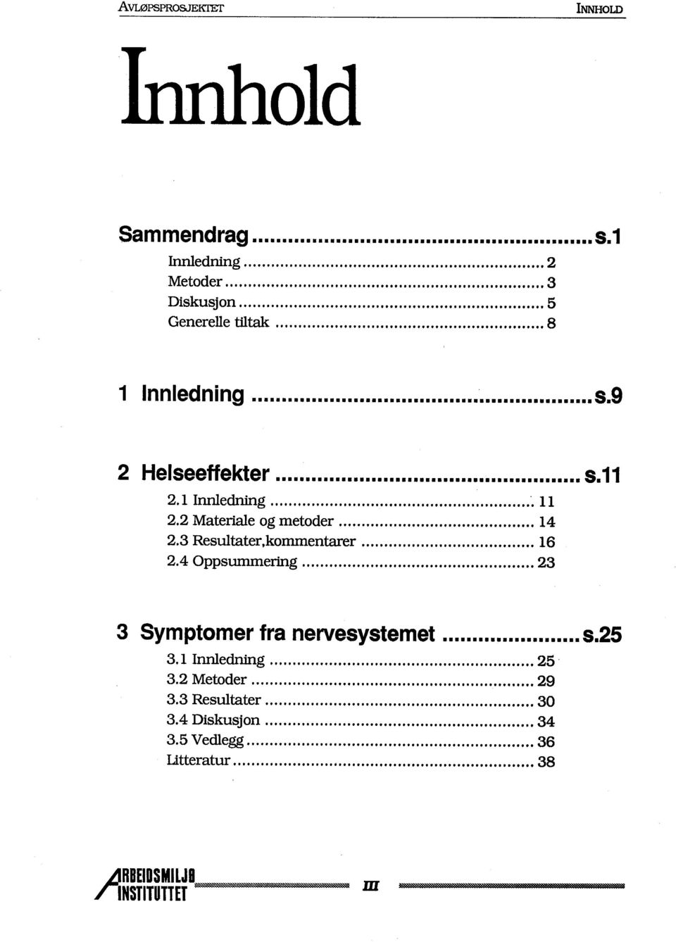 3 Resultater,kommentaer... 16 2.4 Oppsumerig... 23 3 Symptomer fra nervesystemet... s.25 3. i Innedng... 25. 3.2 Metoder... 29 3.3 Resu1t:ter...30 3.