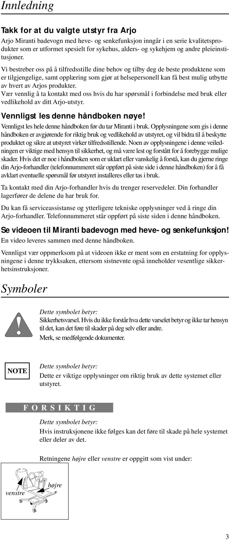 Vi bestreber oss på å tilfredsstille dine behov og tilby deg de beste produktene som er tilgjengelige, samt opplæring som gjør at helsepersonell kan få best mulig utbytte av hvert av Arjos produkter.