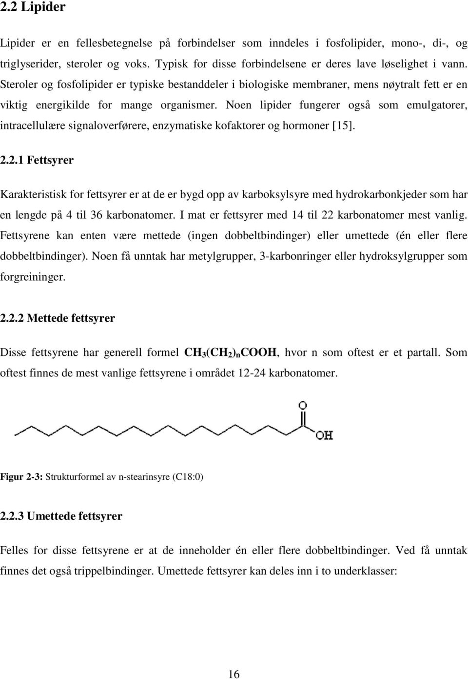 Noen lipider fungerer også som emulgatorer, intracellulære signaloverførere, enzymatiske kofaktorer og hormoner [15]. 2.