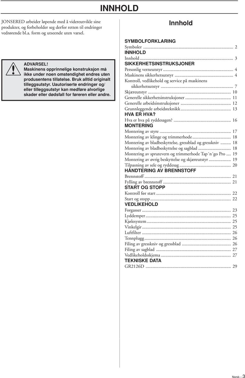 Uautoriserte endringer og/ eller tilleggsutstyr kan medføre alvorlige skader eller dødsfall for føreren eller andre. Innhold SYMBOLFORKLARING Symboler... 2 INNHOLD Innhold.